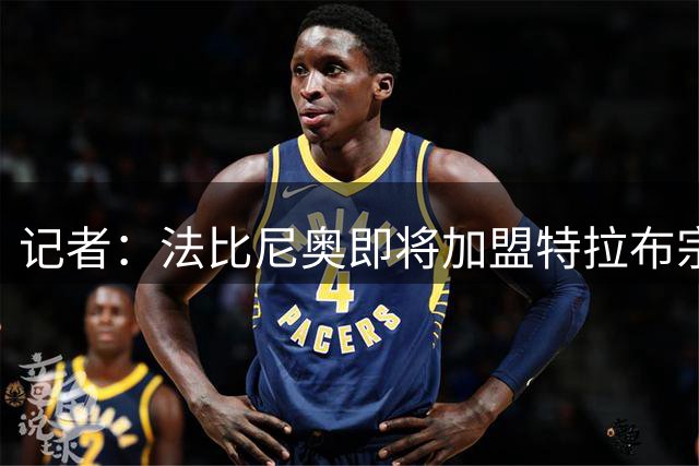 记者：法比尼奥即将加盟特拉布宗体育，有望再次携手萨拉赫